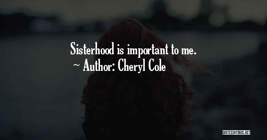 Cheryl Cole Quotes: Sisterhood Is Important To Me.