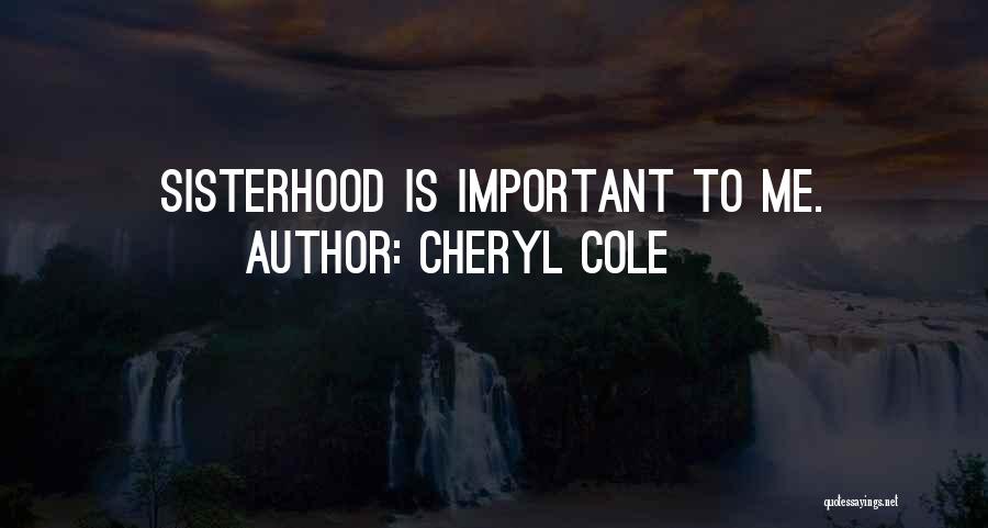 Cheryl Cole Quotes: Sisterhood Is Important To Me.