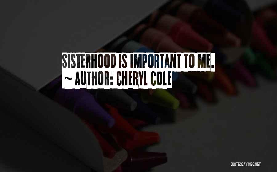 Cheryl Cole Quotes: Sisterhood Is Important To Me.