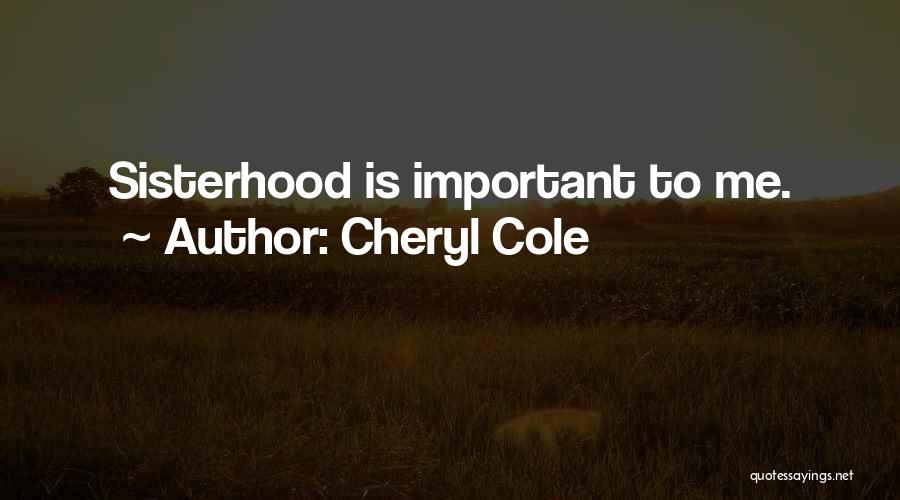 Cheryl Cole Quotes: Sisterhood Is Important To Me.