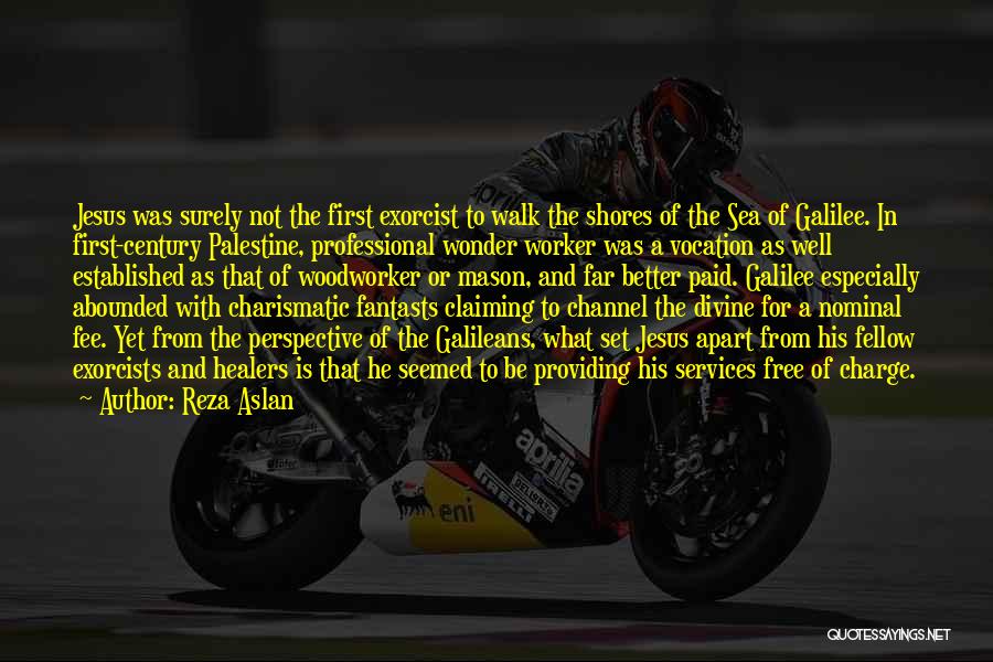 Reza Aslan Quotes: Jesus Was Surely Not The First Exorcist To Walk The Shores Of The Sea Of Galilee. In First-century Palestine, Professional
