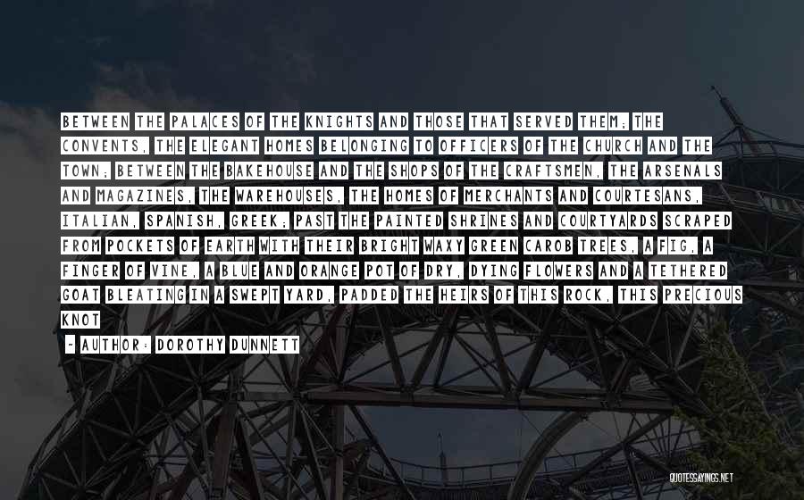 Dorothy Dunnett Quotes: Between The Palaces Of The Knights And Those That Served Them; The Convents, The Elegant Homes Belonging To Officers Of