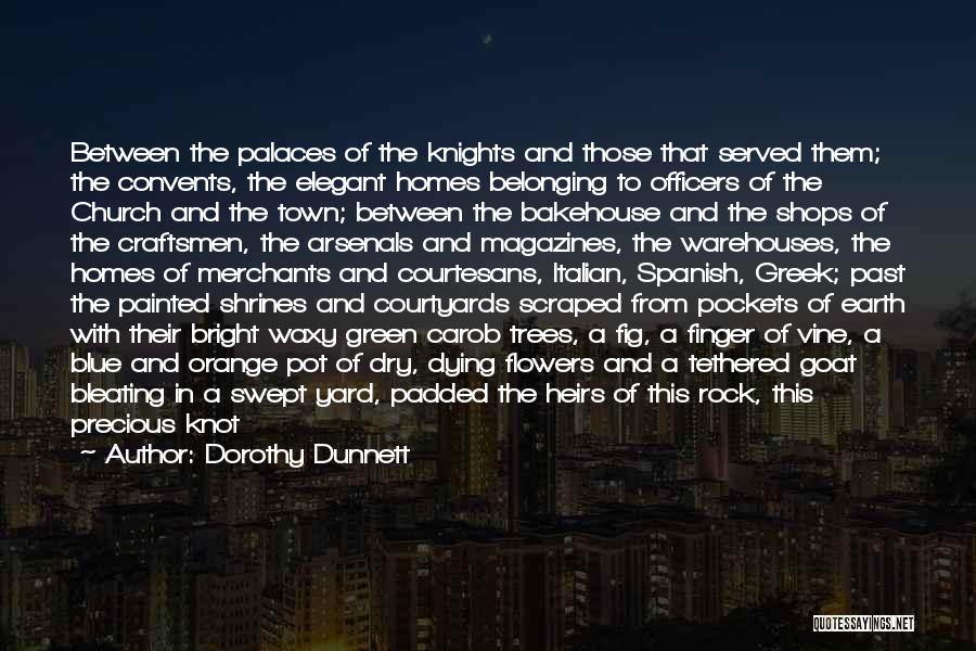 Dorothy Dunnett Quotes: Between The Palaces Of The Knights And Those That Served Them; The Convents, The Elegant Homes Belonging To Officers Of