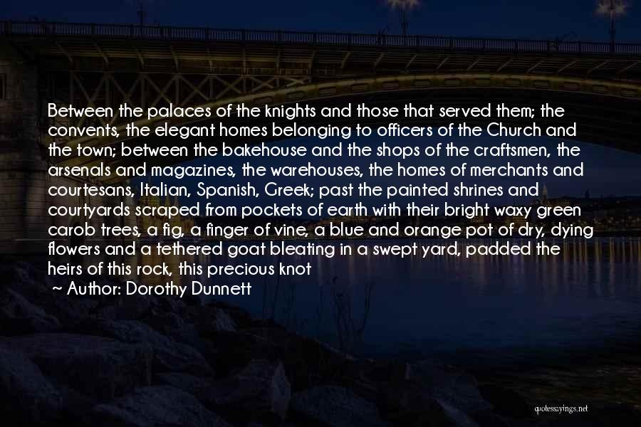 Dorothy Dunnett Quotes: Between The Palaces Of The Knights And Those That Served Them; The Convents, The Elegant Homes Belonging To Officers Of