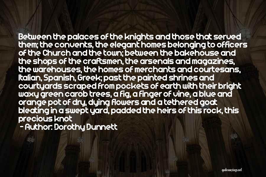 Dorothy Dunnett Quotes: Between The Palaces Of The Knights And Those That Served Them; The Convents, The Elegant Homes Belonging To Officers Of