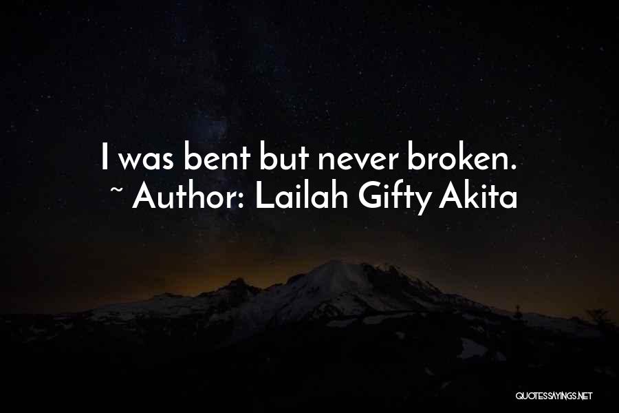 Lailah Gifty Akita Quotes: I Was Bent But Never Broken.