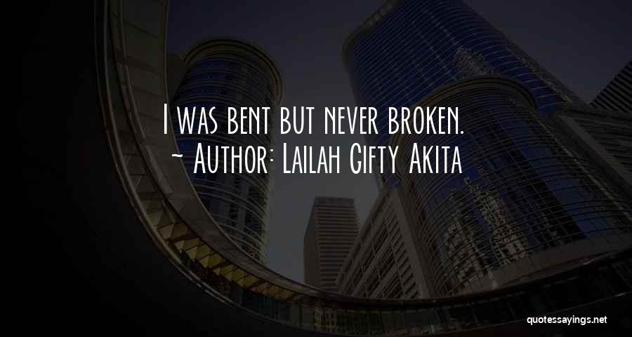 Lailah Gifty Akita Quotes: I Was Bent But Never Broken.