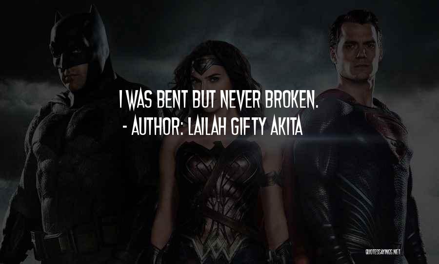 Lailah Gifty Akita Quotes: I Was Bent But Never Broken.