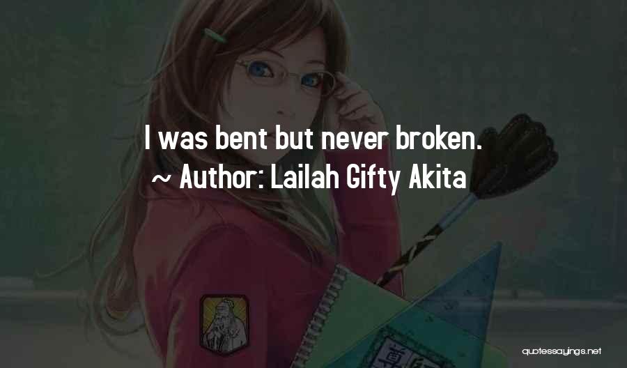 Lailah Gifty Akita Quotes: I Was Bent But Never Broken.