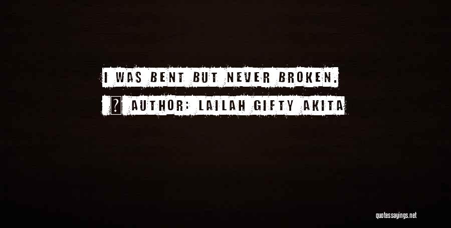 Lailah Gifty Akita Quotes: I Was Bent But Never Broken.