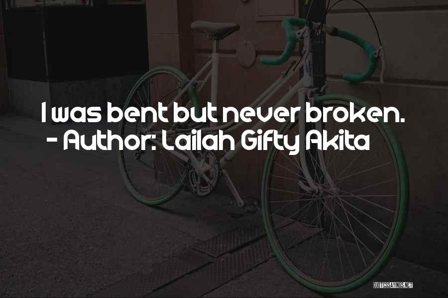 Lailah Gifty Akita Quotes: I Was Bent But Never Broken.