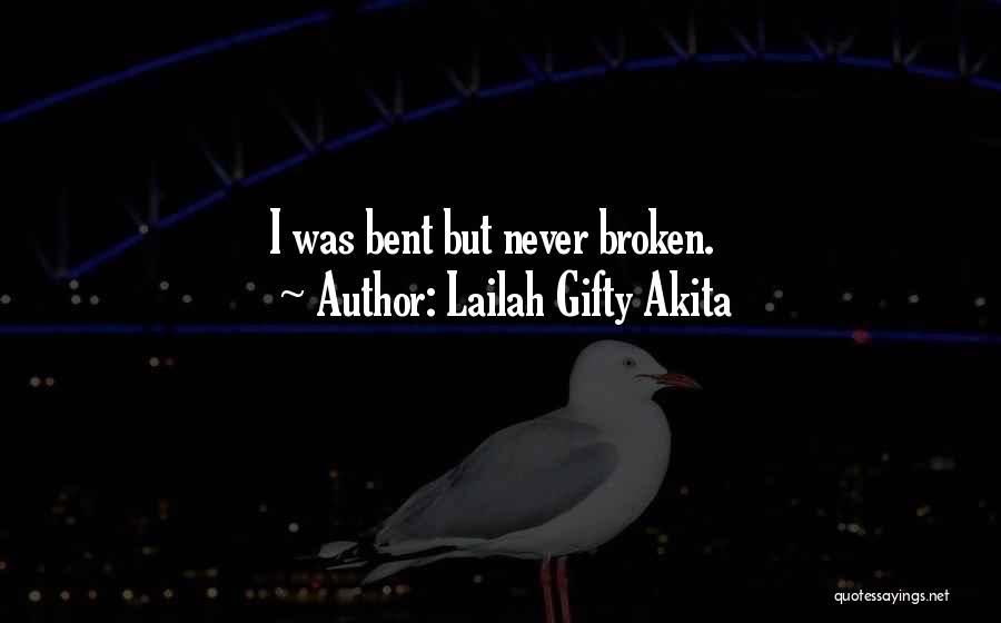 Lailah Gifty Akita Quotes: I Was Bent But Never Broken.