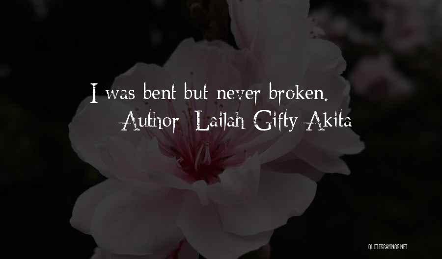 Lailah Gifty Akita Quotes: I Was Bent But Never Broken.