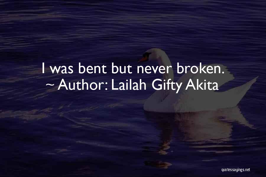 Lailah Gifty Akita Quotes: I Was Bent But Never Broken.