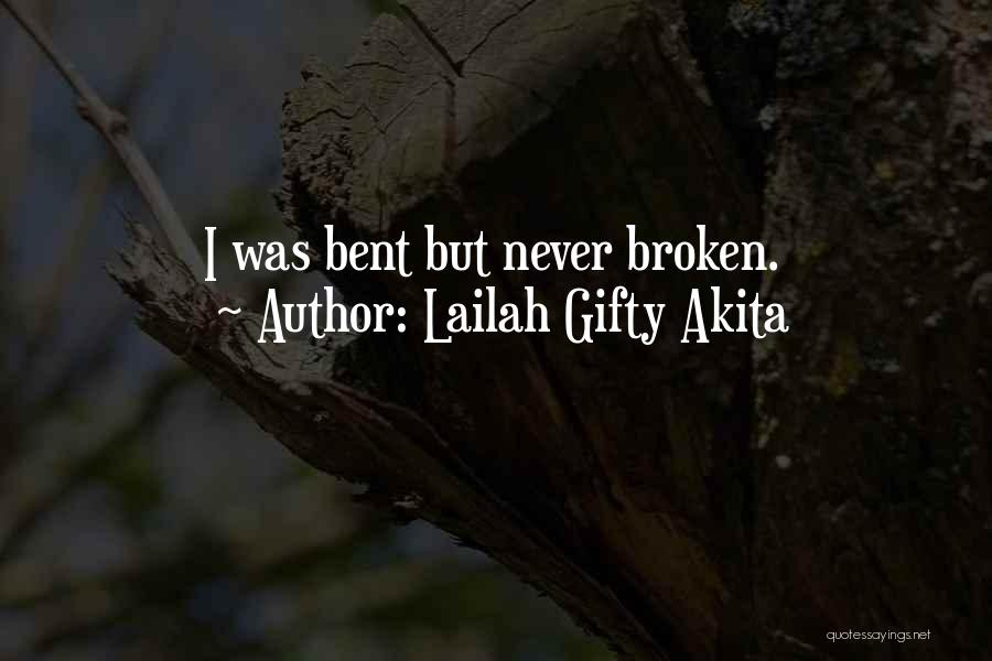 Lailah Gifty Akita Quotes: I Was Bent But Never Broken.