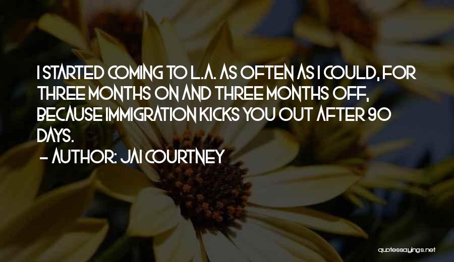 Jai Courtney Quotes: I Started Coming To L.a. As Often As I Could, For Three Months On And Three Months Off, Because Immigration