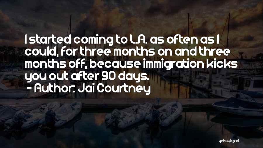 Jai Courtney Quotes: I Started Coming To L.a. As Often As I Could, For Three Months On And Three Months Off, Because Immigration