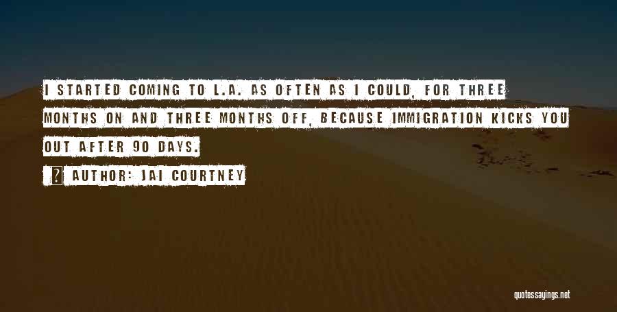 Jai Courtney Quotes: I Started Coming To L.a. As Often As I Could, For Three Months On And Three Months Off, Because Immigration