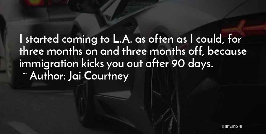 Jai Courtney Quotes: I Started Coming To L.a. As Often As I Could, For Three Months On And Three Months Off, Because Immigration