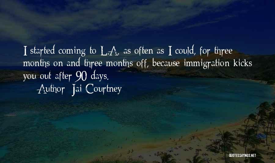 Jai Courtney Quotes: I Started Coming To L.a. As Often As I Could, For Three Months On And Three Months Off, Because Immigration