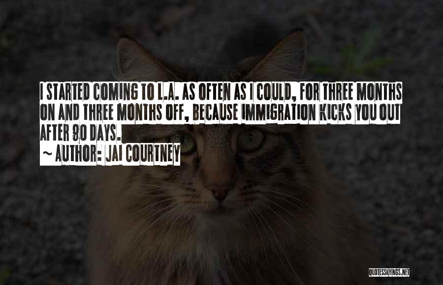 Jai Courtney Quotes: I Started Coming To L.a. As Often As I Could, For Three Months On And Three Months Off, Because Immigration