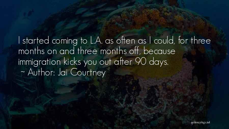 Jai Courtney Quotes: I Started Coming To L.a. As Often As I Could, For Three Months On And Three Months Off, Because Immigration