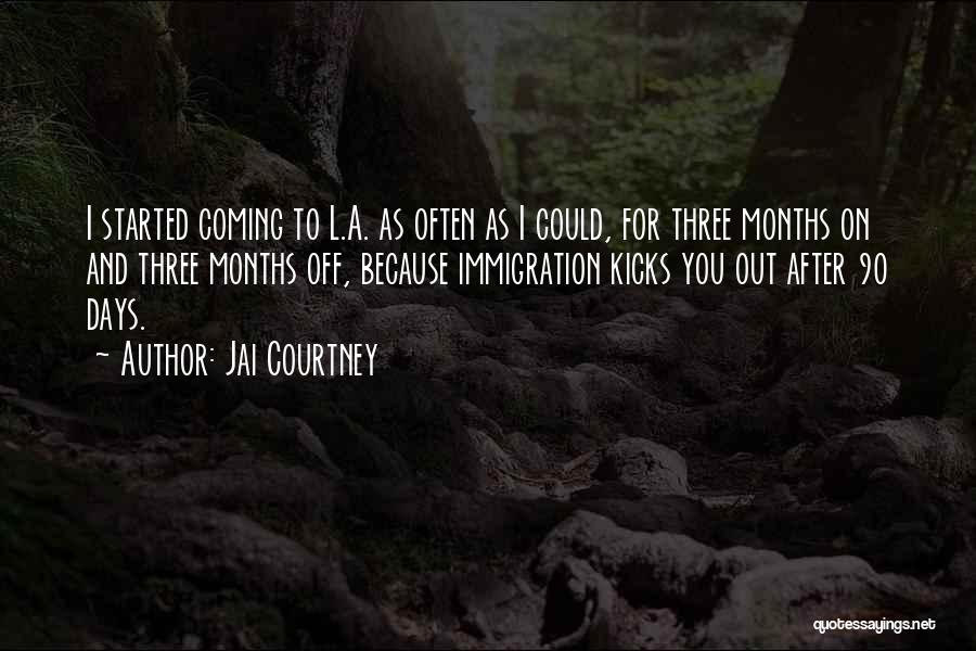 Jai Courtney Quotes: I Started Coming To L.a. As Often As I Could, For Three Months On And Three Months Off, Because Immigration