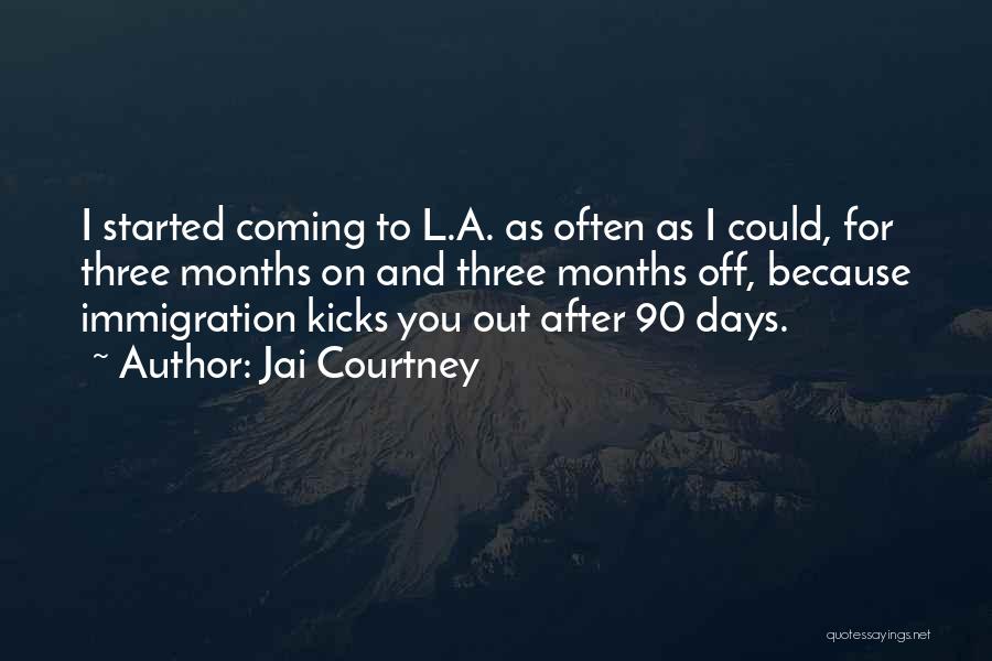 Jai Courtney Quotes: I Started Coming To L.a. As Often As I Could, For Three Months On And Three Months Off, Because Immigration