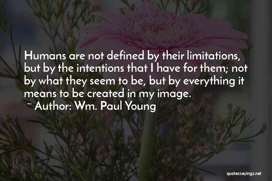 Wm. Paul Young Quotes: Humans Are Not Defined By Their Limitations, But By The Intentions That I Have For Them; Not By What They