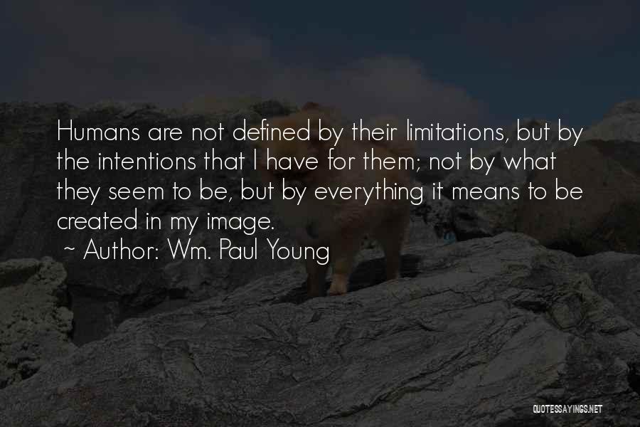 Wm. Paul Young Quotes: Humans Are Not Defined By Their Limitations, But By The Intentions That I Have For Them; Not By What They