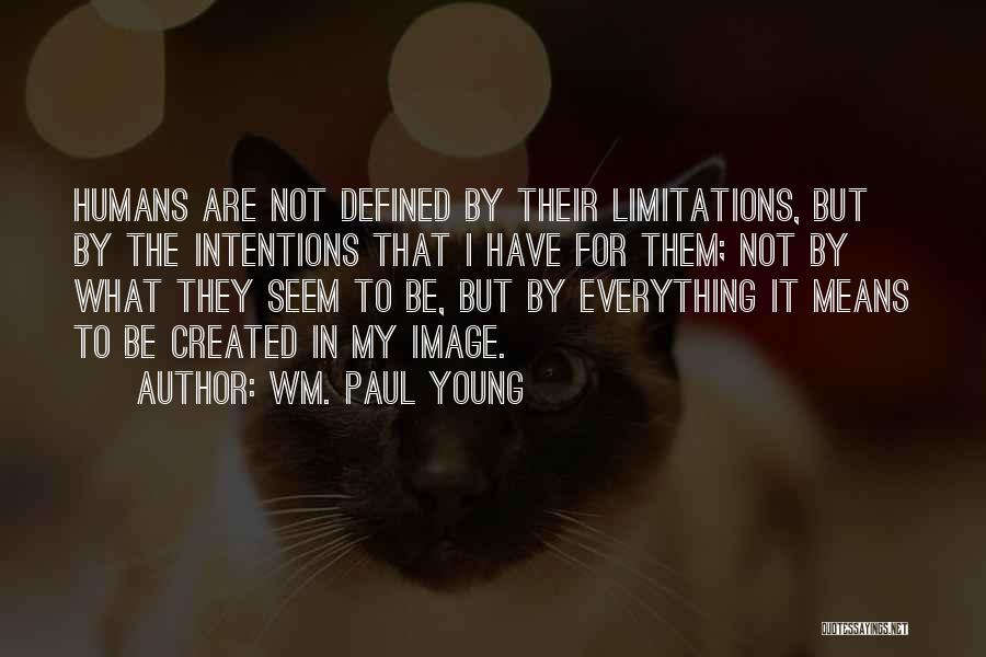 Wm. Paul Young Quotes: Humans Are Not Defined By Their Limitations, But By The Intentions That I Have For Them; Not By What They