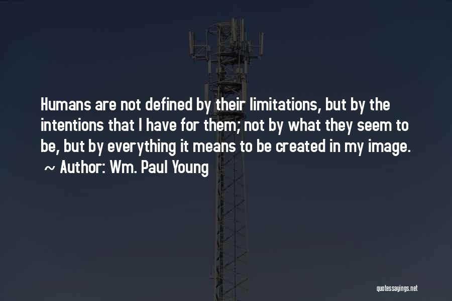 Wm. Paul Young Quotes: Humans Are Not Defined By Their Limitations, But By The Intentions That I Have For Them; Not By What They