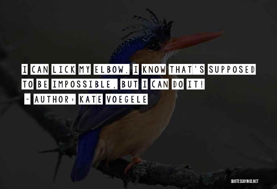 Kate Voegele Quotes: I Can Lick My Elbow. I Know That's Supposed To Be Impossible, But I Can Do It!