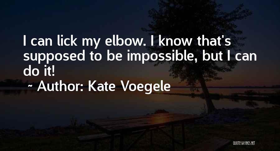 Kate Voegele Quotes: I Can Lick My Elbow. I Know That's Supposed To Be Impossible, But I Can Do It!