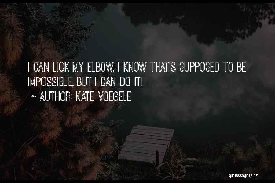 Kate Voegele Quotes: I Can Lick My Elbow. I Know That's Supposed To Be Impossible, But I Can Do It!