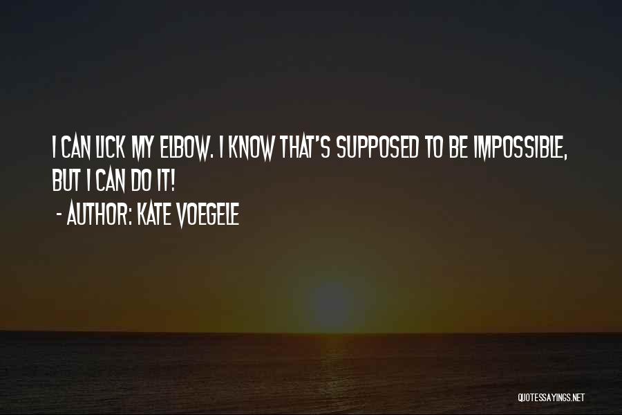 Kate Voegele Quotes: I Can Lick My Elbow. I Know That's Supposed To Be Impossible, But I Can Do It!