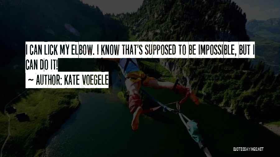 Kate Voegele Quotes: I Can Lick My Elbow. I Know That's Supposed To Be Impossible, But I Can Do It!