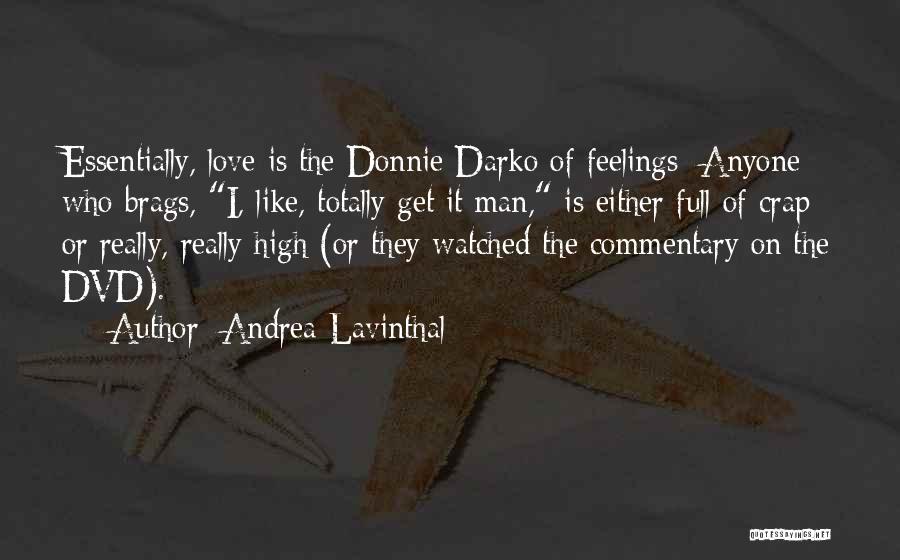 Andrea Lavinthal Quotes: Essentially, Love Is The Donnie Darko Of Feelings: Anyone Who Brags, I, Like, Totally Get It Man, Is Either Full