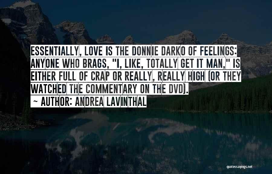 Andrea Lavinthal Quotes: Essentially, Love Is The Donnie Darko Of Feelings: Anyone Who Brags, I, Like, Totally Get It Man, Is Either Full