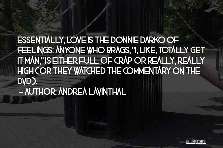 Andrea Lavinthal Quotes: Essentially, Love Is The Donnie Darko Of Feelings: Anyone Who Brags, I, Like, Totally Get It Man, Is Either Full