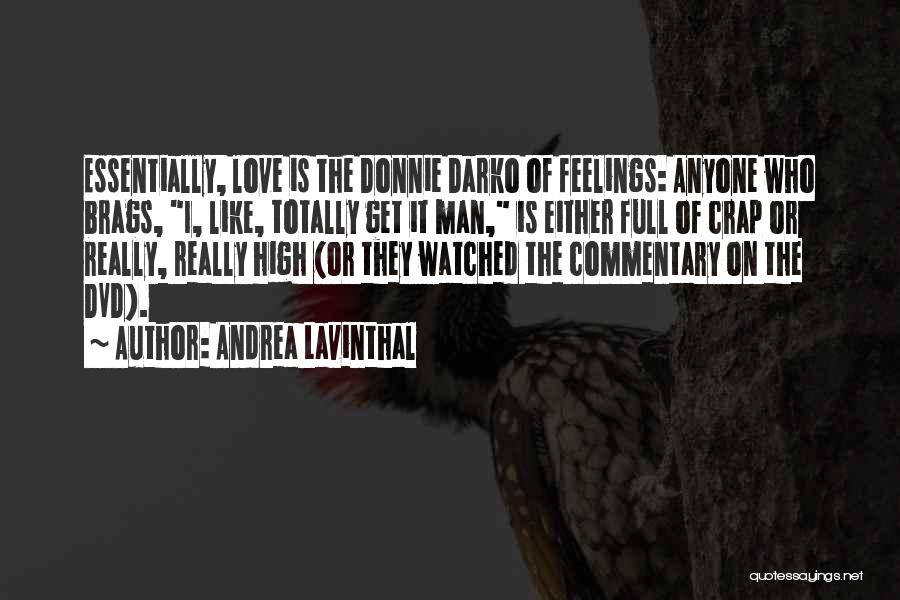 Andrea Lavinthal Quotes: Essentially, Love Is The Donnie Darko Of Feelings: Anyone Who Brags, I, Like, Totally Get It Man, Is Either Full