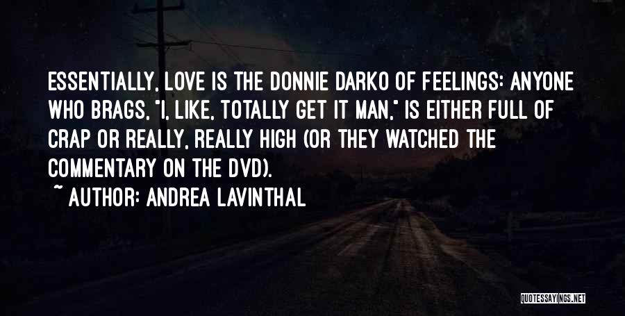 Andrea Lavinthal Quotes: Essentially, Love Is The Donnie Darko Of Feelings: Anyone Who Brags, I, Like, Totally Get It Man, Is Either Full