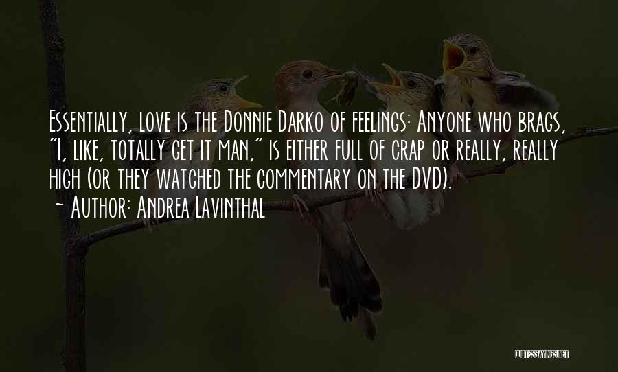 Andrea Lavinthal Quotes: Essentially, Love Is The Donnie Darko Of Feelings: Anyone Who Brags, I, Like, Totally Get It Man, Is Either Full