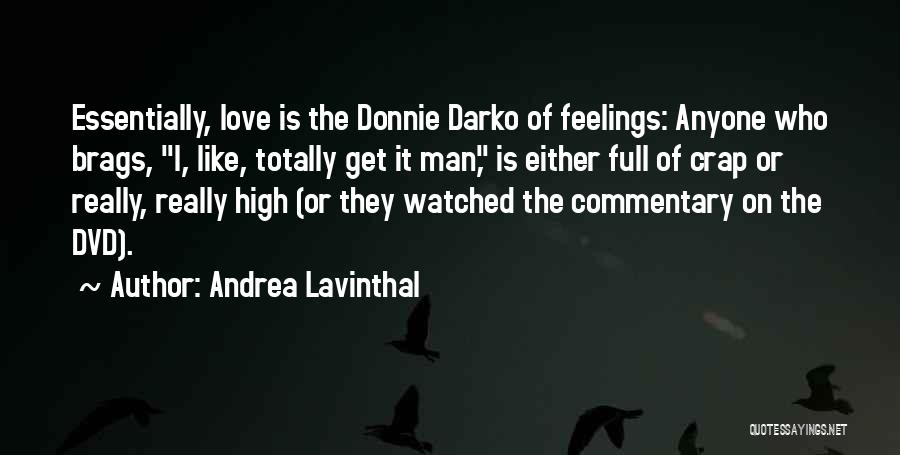 Andrea Lavinthal Quotes: Essentially, Love Is The Donnie Darko Of Feelings: Anyone Who Brags, I, Like, Totally Get It Man, Is Either Full