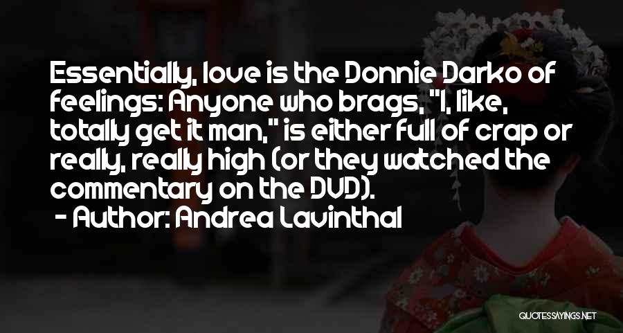 Andrea Lavinthal Quotes: Essentially, Love Is The Donnie Darko Of Feelings: Anyone Who Brags, I, Like, Totally Get It Man, Is Either Full