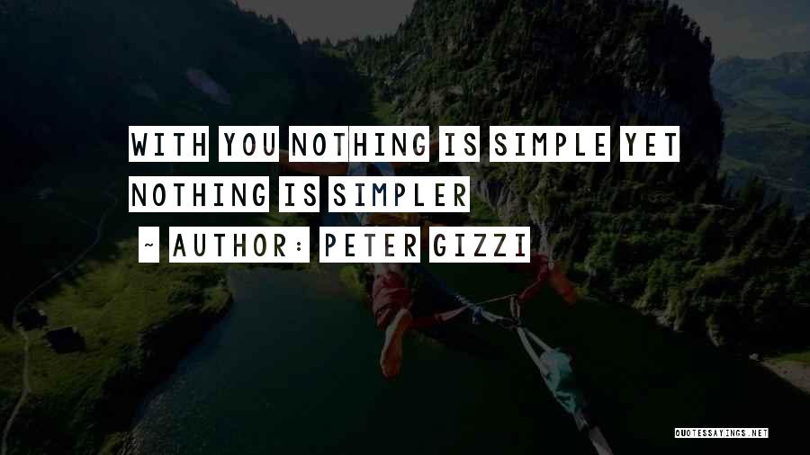Peter Gizzi Quotes: With You Nothing Is Simple Yet Nothing Is Simpler