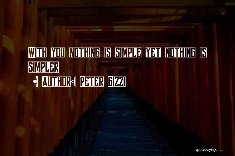 Peter Gizzi Quotes: With You Nothing Is Simple Yet Nothing Is Simpler