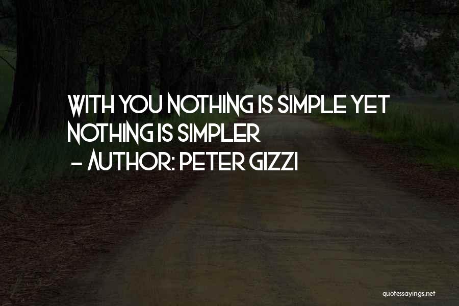 Peter Gizzi Quotes: With You Nothing Is Simple Yet Nothing Is Simpler
