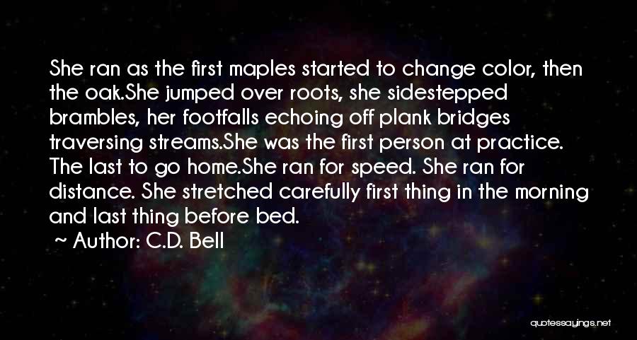 C.D. Bell Quotes: She Ran As The First Maples Started To Change Color, Then The Oak.she Jumped Over Roots, She Sidestepped Brambles, Her