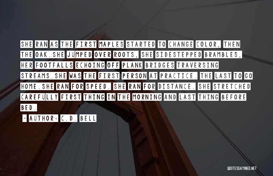 C.D. Bell Quotes: She Ran As The First Maples Started To Change Color, Then The Oak.she Jumped Over Roots, She Sidestepped Brambles, Her